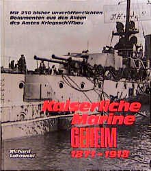 ISBN 9783894880460: Kaiserliche Marine geheim 1871 - 1918 : mit 230 bisher unveröffentlichten Dokumenten aus den Akten des Amtes Kriegsschiffbau.