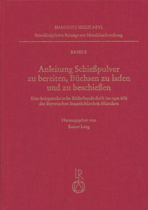 ISBN 9783895001611: Anleitung Schießpulver zu bereiten, Büchsen zu beladen und zu beschießen - Eine kriegstechnische Bilderhandschrift im cgm 600 der Bayerischen Staatsbibliothek München