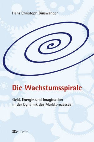 ISBN 9783895185540: Die Wachstumsspirale - Geld, Energie und Imagination in der Dynamik des Marktprozesses