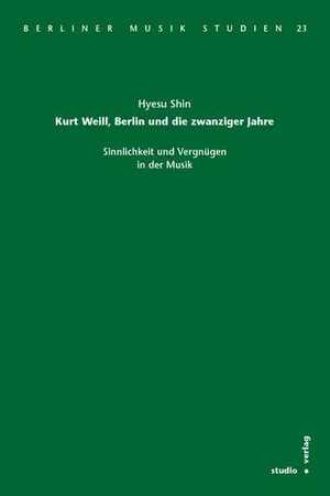 ISBN 9783895640766: Kurt Weill, Berlin und die zwanziger Jahre - Sinnlichkeit und Vergnügen in der Musik