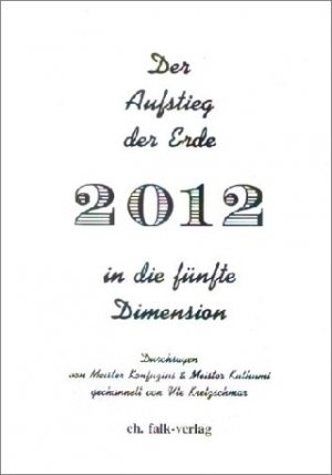 ISBN 9783895681097: 2012. -Der Aufstieg der Erde in die fünfte Dimension- Durchsagen von Meister Konfuzius und Meister Kuthumi-