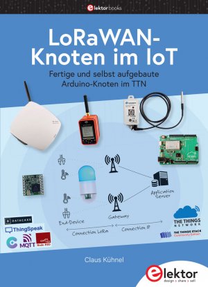 ISBN 9783895764677: LoRaWAN-Knoten im IoT | Fertige und selbst aufgebaute Arduino-Knoten im TTN | Claus Kühnel | Taschenbuch | 224 S. | Deutsch | 2021 | Elektor Verlag | EAN 9783895764677