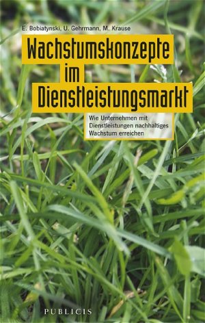 Eduard Bobiatynski (Autor), Uwe Gehrmann (Autor), Michael Krause (Autor) - Wachstumskonzepte im Dienstleistungsmarkt: Wie Unternehmen mit Dienstleistungen nachhaltiges Wachstum erreichen Gebundene Ausgabe