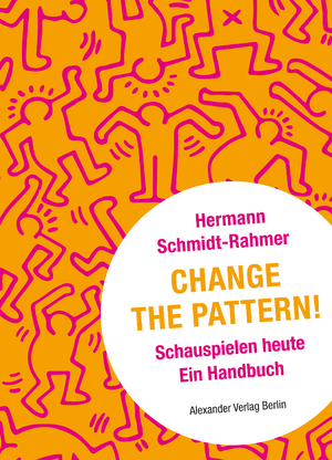 ISBN 9783895816000: Change the Pattern! - Schauspielen heute. Ein Handbuch