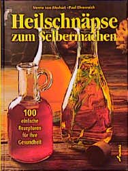 ISBN 9783896047281: Heilschnäpse zum Selbermachen – 100 einfache Rezepturen für Ihre Gesundheit