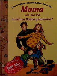 ISBN 9783896047366: Mama, wie bin ich in deinen Bauch gekommen