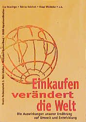 ISBN 9783896570062: Einkaufen verändert die Welt - Die Auswirkungen unserer Ernährung auf Umwelt und Entwicklung