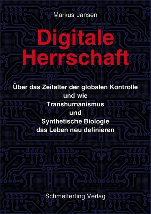 ISBN 9783896570765: Digitale Herrschaft - Über das Zeitalter der globalen Kontrolle und wie Transhumanismus und Synthetische Biologie das Leben neu definieren