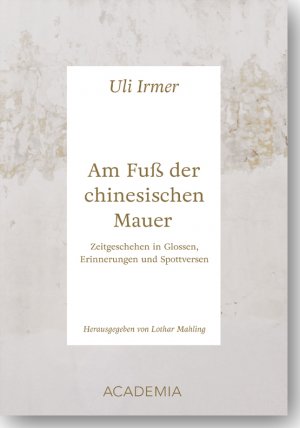 ISBN 9783896657244: Am Fuß der chinesischen Mauer - Zeitgeschehen in Glossen, Erinnerungen und Spottversen