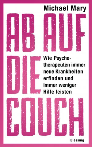 ISBN 9783896674968: Ab auf die Couch! - Wie Psychotherapeuten immer neue Krankheiten erfinden und immer weniger Hilfe leisten