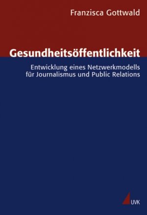 ISBN 9783896695710: Gesundheitsöffentlichkeit – Entwicklung eines Netzwerkmodells für Journalismus und Public Relations