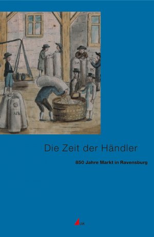 ISBN 9783896697769: Die Zeit der Händler. 860 Jahre Markt in Ravensburg. Begleitband zur Ausstellung. (= Historische Stadt Ravensburg, Band 3).