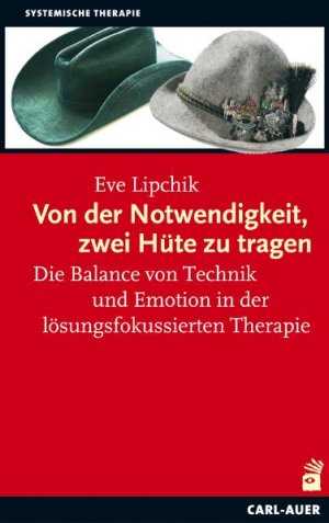 ISBN 9783896707727: Von der Notwendigkeit, zwei Hüte zu tragen – Die Balance von Technik und Emotion in der lösungsfokussierten Therapie