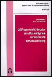 Rolf Arnold und Joachim Mnch - 120 Fragen und Antworten zum Dualen System der deutschen Berufsausbildung