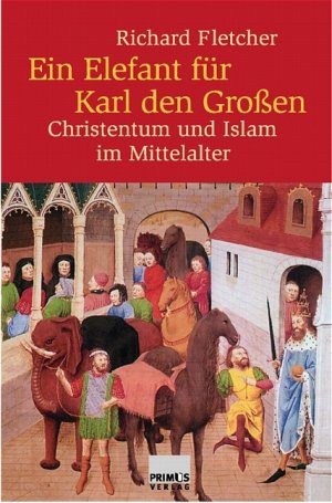 ISBN 9783896782670: Ein Elefant für Karl den Grossen - Christen und Muslime im Mittelalter