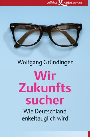 ISBN 9783896840929: Wir Zukunftssucher - Wie Deutschland enkeltauglich wird