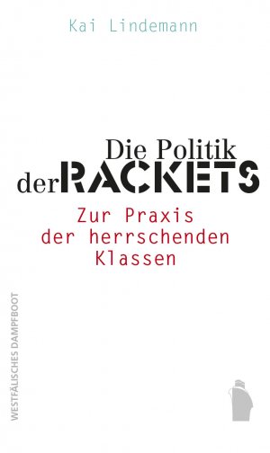 neues Buch – Kai Lindemann – Die Politik der Rackets | Zur Praxis der herrschenden Klassen | Kai Lindemann | Taschenbuch | 178 S. | Deutsch | 2024 | Westfälisches Dampfboot | EAN 9783896910677