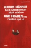 ISBN 9783897053151: Warum Männer beim Kölschtrinken nicht zuhören und Frauen das ziemlich egal ist