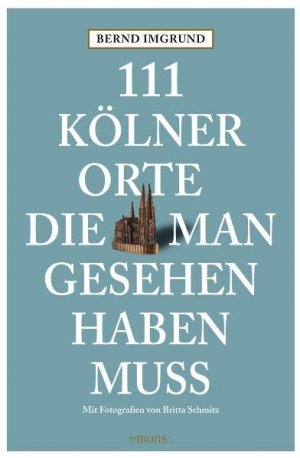 ISBN 9783897056183: 111 Kölner Orte die man gesehen haben muss. Band 1.