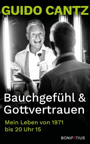 ISBN 9783897108868: Bauchgefühl und Gottvertrauen - Mein Leben von 1971 bis 20 Uhr 15. Die Autobiografie von Guido Cantz, Showmaster & Comedian. Persönliche und überraschende Einblicke in sein Leben und seinen Glauben!