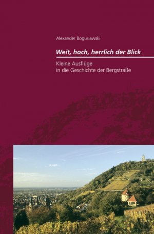 ISBN 9783897355903: Kleine Ausflüge in die Geschichte der Bergstraße - Weit, hoch, herrlich der Blick