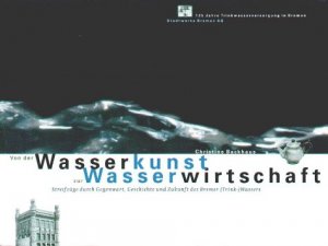 ISBN 9783897570023: Von der Wasserkunst zur Wasserwirtschaft - Streifzüge durch Gegenwart, Geschichte und Zukunft des Bremer (Trink)-Wassers