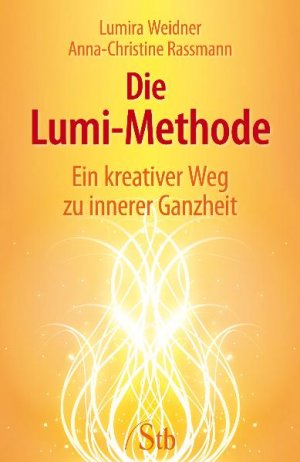 Anna-Christine Rassmann und Lumira Weidner - Die Lumi-Methode: Ein kreativer Weg zu innerer Ganzheit