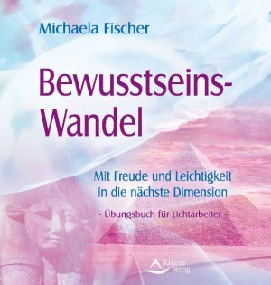 ISBN 9783897679337: Bewusstseins-Wandel - Mit Freude und Leichtigkeit in die nächste Dimension - Übungsbuch für Lichtarbeiter Michaela Fischer