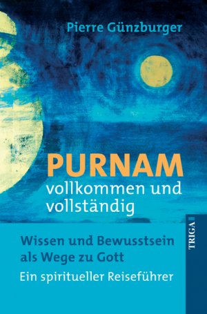 ISBN 9783897745797: PURNAM - vollkommen und vollständig. Wissen und Bewusstsein als Wege zu Gott. Ein spiritueller Reiseführer