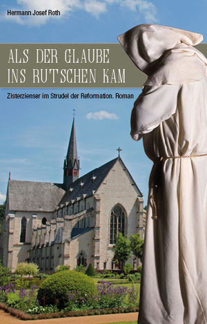 gebrauchtes Buch – Roth, Hermann Josef – Als der Glaube ins Rutschen kam: Zisterzienser im Strudel der Reformation. Roman