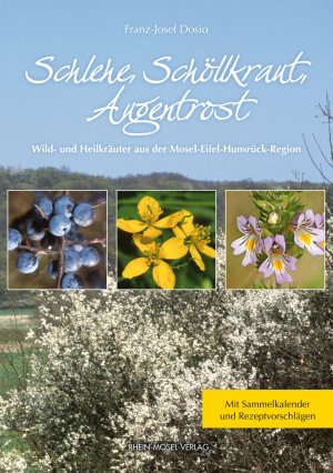 ISBN 9783898010184: Schlehe, Schöllkraut, Augentrost - Wild- und Heilkräuter aus der Mosel-Eifel-Hunsrück-Region mit Sammelkalender und Rezeptvorschlägen