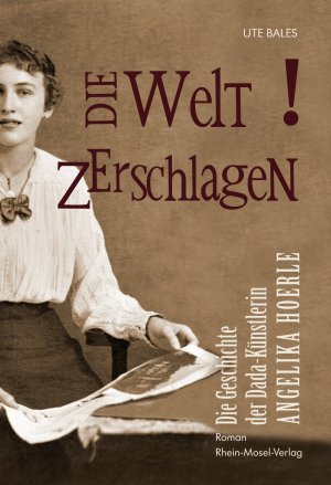 ISBN 9783898010801: Die Welt zerschlagen - Die Geschichte der Dada-Künstlerin Angelika Hoerle