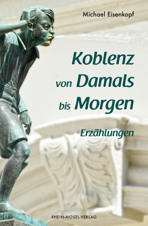 neues Buch – Michael Eisenkopf – Koblenz von Damals bis Morgen : Erzählungen.