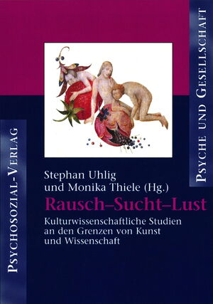 ISBN 9783898061063: Rausch – Sucht – Lust - Kulturwissenschaftliche Studien an den Grenzen von Kunst und Wissenschaft