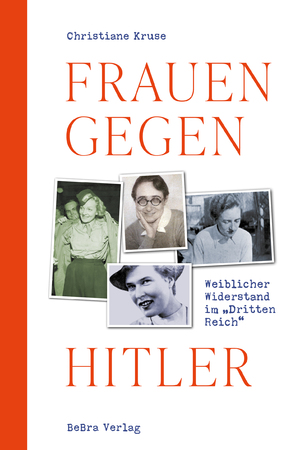 ISBN 9783898092524: Frauen gegen Hitler | Weiblicher Widerstand im "Dritten Reich" | Christiane Kruse | Buch | 208 S. | Deutsch | 2024 | Bebra Verlag | EAN 9783898092524