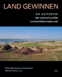 ISBN 9783898120234: Land gewinnen. Die Goitzsche - Das weltweit größte Landschaftskunstprojekt