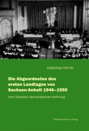 ISBN 9783898124447: Die Abgeordneten des ersten Landtages von Sachsen-Anhalt 1946–1950. Vom Scheitern demokratischer Hoffnung