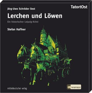 Stefan Haffner, hoerspiel-leipzig.de und Jrg-Uwe Schrder - Lerchen und Lwen: Ein historischer Leipzigkrimi
