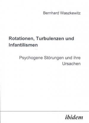 ISBN 9783898213769: Rotationen, Turbulenzen und Infantilismen - Psychogene Störungen und ihre Ursachen