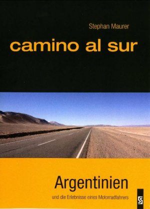 ISBN 9783898415637: camino al sur – Argentinien und die Erlebnisse eines Motorradfahrers