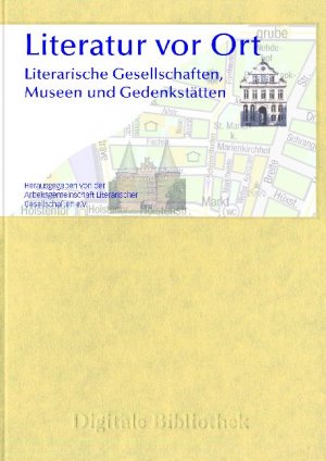 ISBN 9783898535373: Literatur vor Ort - Literarische Gesellschaften, Museen und Gedenkstätten - aus der Reihe: Digitale Bibliothek - Band: 137