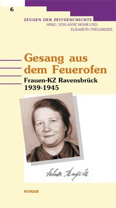 Elisabeth Prgardier und Anne Mohr - Gesang aus dem Feuerofen: Frauen-KZ Ravensbrck 1939-1945 Autobiographische Berichte Elisabeth Prgardier Anne Mohr Juden Ravensbrck Konzentrationslager Berichte Erinnerungen Gottesbegegnung Frauengeschichte WK Shoah eingekleidete Frauen Geschichte Historiker Christen Gte glubige Menschen tiefglubiger Christ Glaubensgemeinschaft Gefhl Glauben Geschichte der Shoah Biographien Autobiograpie