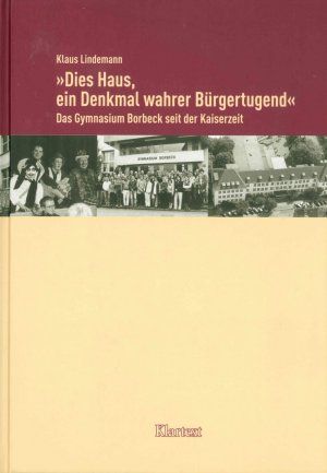 ISBN 9783898613774: Dies Haus, ein Denkmal wahrer Bürgertugend – Das Gymnasium Borbeck seit der Kaiserezeit