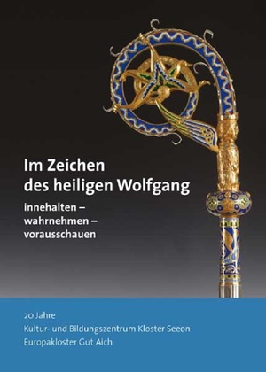 ISBN 9783898708050: Im Zeichen des heiligen Wolfgang: innehalten - Wahrnehmen- vorausschauen - 20 Jahre Kultur- und Bildungszentrum Kloster Seeon / 20 Jahre Europakloster Gut Aich