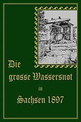 ISBN 9783898760713: Die grosse Wassernot in Sachsen 1897 - Nach Berichten von Augenzeugen geschildert