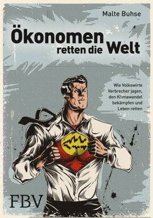 ISBN 9783898798228: Ökonomen retten die Welt - Wie Volkswirte Verbrecher jagen, den Klimawandel bekämpfen und Leben retten