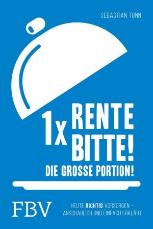 ISBN 9783898799720: 1 x Rente bitte! Die große Portion! - Heute richtig vorsorgen – anschaulich und einfach erklärt