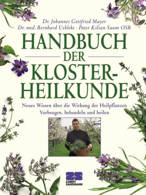 Kilian Saum (Autor), Johannes Gottfried Mayer (Autor), Bernhard Uehleke (Autor) - Handbuch der Klosterheilkunde: Neues Wissen ber die Wirkung der Heilpflanzen. Vorbeugen, behandeln und heilen
