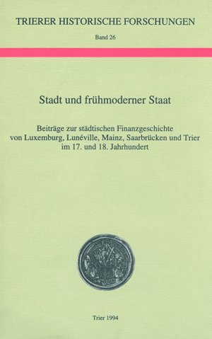 ISBN 9783898900225: Stadt und frühmoderner Staat - Beiträge zur städtischen Finanzgeschichte von Luxemburg, Lunéville, Mainz, Saarbrücken und Trier im 17. und 18. Jahrhundert