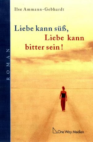 gebrauchtes Buch – Ilse Ammann-Gebhardt – Liebe kann süß, Liebe kann bitter sein (Christlicher Roman)